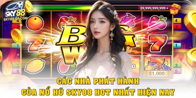 Các nhà phát hành của nổ hũ Sky88 hot hit nhất hiện nay