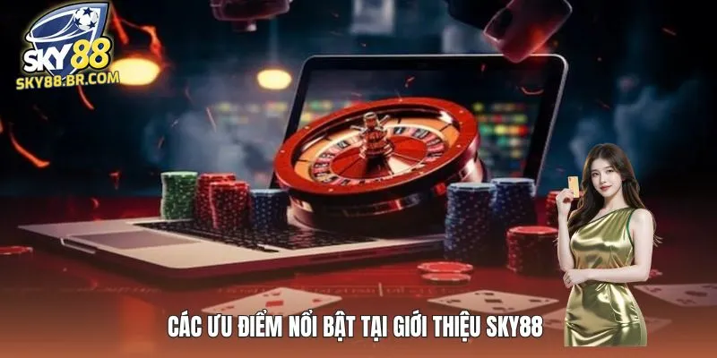 Giới Thiệu SKY88 3 Các ưu điểm nổi bật tại giới thiệu SKY88