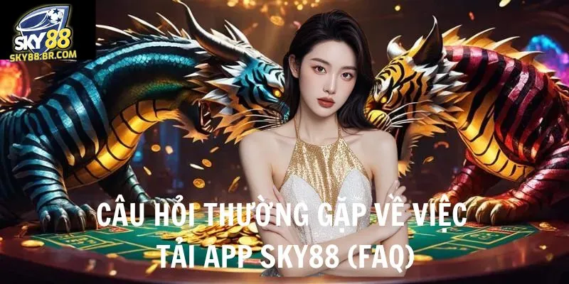 Tải App Sky88 4 Khi tải app Sky88 người chơi thường gặp những thắc mắc gì?
