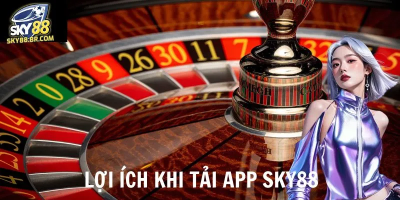 Tải App Sky88 3 Lợi ích nhận được khi tải app sky88 về máy