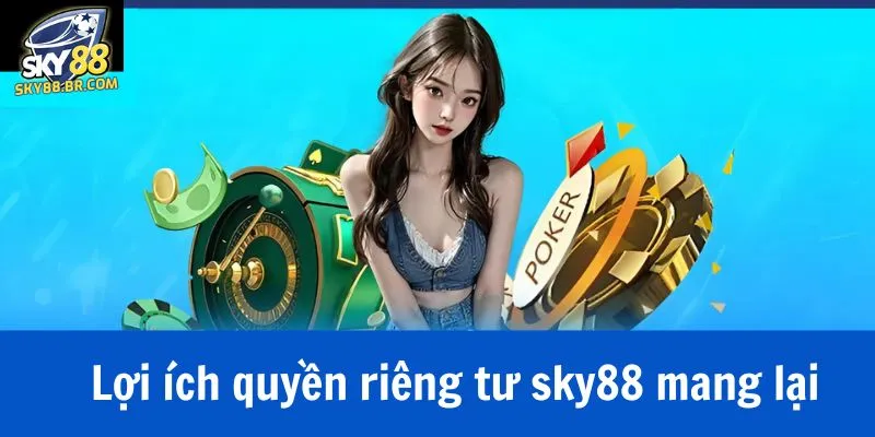 Quyền Riêng Tư Sky88 3 Quyền riêng tư sky88 mang lại lợi ích gì cho người chơi?