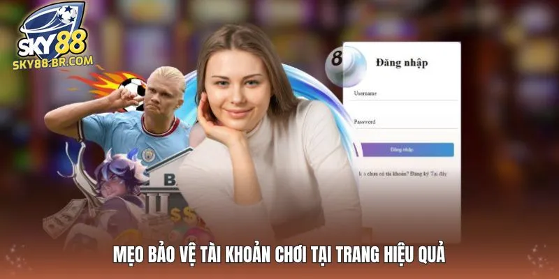Mẹo bảo vệ tài khoản chơi tại trang hiệu quả