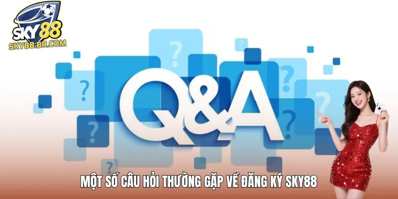 Đăng Ký SKY88 4 Một số câu hỏi thường gặp về đăng ký SKY88