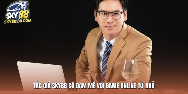 Tác Giả SKY88 2 Tác giả SKY88 có đam mê với game online từ nhỏ