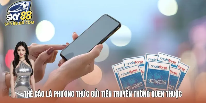 Thẻ cào là phương thức gửi tiền truyền thống quen thuộc