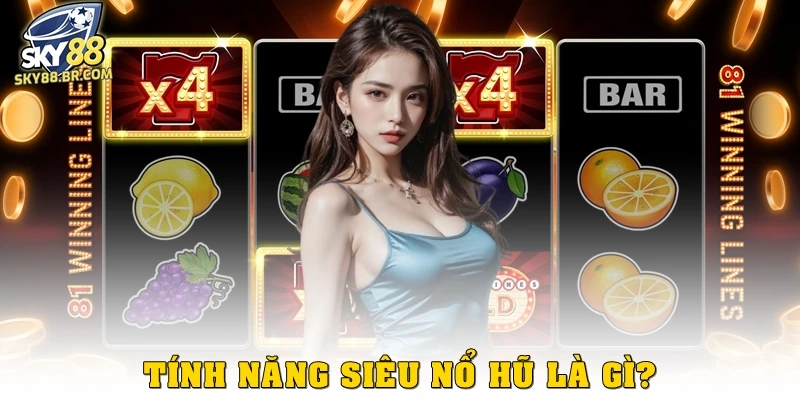 Siêu nổ hũ là gì? Trải nghiệm các slot với Jackpot khủng 2025 2 Tính năng siêu nổ hũ là gì?